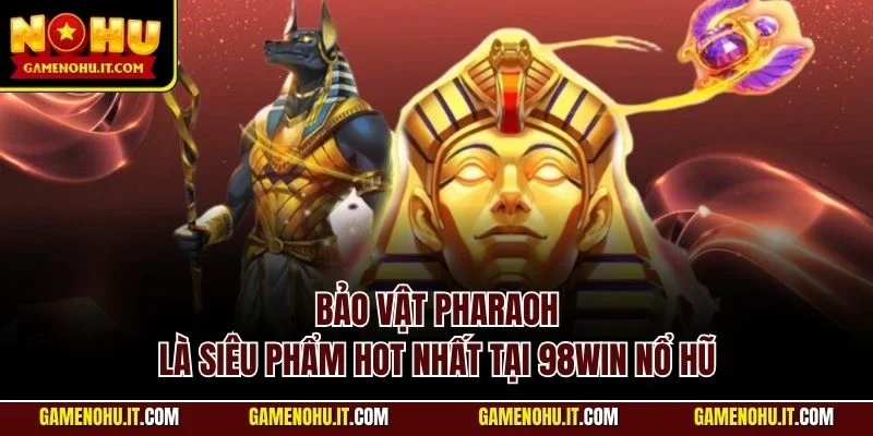 Bảo vật Pharaoh là siêu phẩm hot nhất tại 98Win nổ hũ